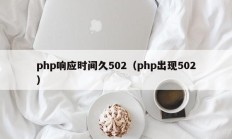 php响应时间久502（php出现502）