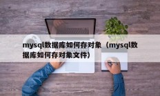 mysql数据库如何存对象（mysql数据库如何存对象文件）
