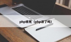php将死（php凉了吗）