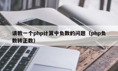 请教一个php计算中负数的问题（php负数转正数）
