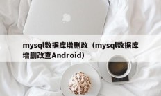 mysql数据库增删改（mysql数据库增删改查Android）