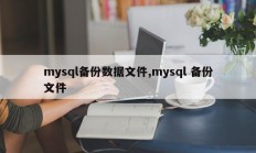 mysql备份数据文件,mysql 备份文件