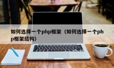 如何选择一个php框架（如何选择一个php框架结构）