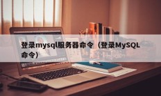 登录mysql服务器命令（登录MySQL命令）