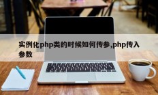 实例化php类的时候如何传参,php传入参数