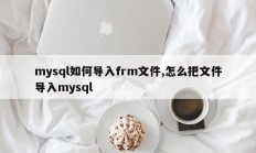mysql如何导入frm文件,怎么把文件导入mysql