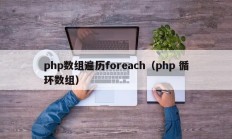php数组遍历foreach（php 循环数组）