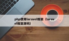 php使用laravel框架（laravel框架源码）