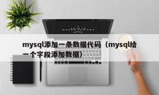 mysql添加一条数据代码（mysql给一个字段添加数据）
