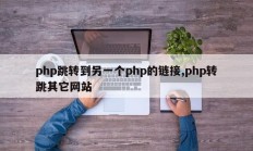 php跳转到另一个php的链接,php转跳其它网站