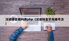 汉语拼音编码表php（汉语拼音字母编号法）