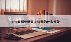 php有那些框架,php用的什么框架