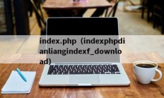 index.php（indexphpdianliangindexf_download）