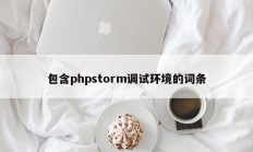 包含phpstorm调试环境的词条