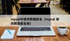 mysql中修改数据库名（mysql 修改数据库名称）