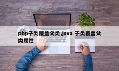php子类覆盖父类,java 子类覆盖父类属性