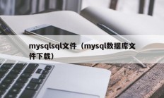 mysqlsql文件（mysql数据库文件下载）