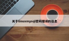 关于linuxmysql密码错误的信息