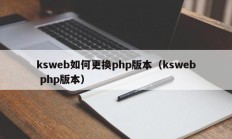 ksweb如何更换php版本（ksweb php版本）
