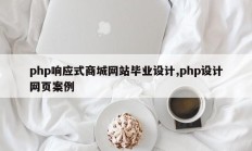 php响应式商城网站毕业设计,php设计网页案例