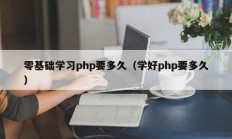 零基础学习php要多久（学好php要多久）