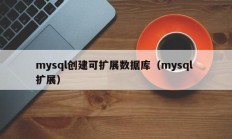 mysql创建可扩展数据库（mysql 扩展）