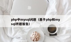 php中mysql问题（基于php和mysql开题报告）