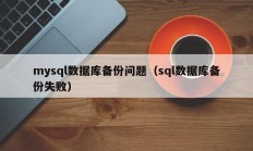 mysql数据库备份问题（sql数据库备份失败）