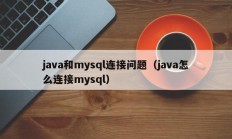 java和mysql连接问题（java怎么连接mysql）