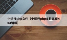 中运行php文件（中运行php文件出现404错误）
