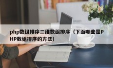 php数组排序二维数组排序（下面哪些是PHP数组排序的方法）