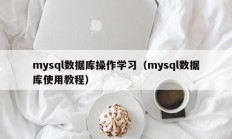 mysql数据库操作学习（mysql数据库使用教程）