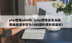 php使用adodb（php使用自定义函数编程求半径为10的圆的周长和面积）