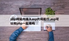 php网站内插入asp代码能行,asp可以和php一起用吗