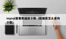 mysql查看数据库个数（数据库怎么查询个数）