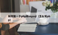如何做一个php和mysql（怎么写php）