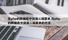 在php的数据库中调用二级菜单,在php的数据库中调用二级菜单的方法