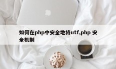 如何在php中安全地将utf,php 安全机制