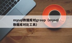mysql数据库对group（mysql数据库对比工具）