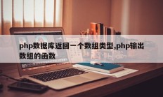 php数据库返回一个数组类型,php输出数组的函数