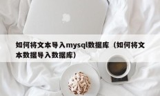 如何将文本导入mysql数据库（如何将文本数据导入数据库）