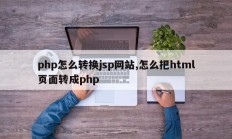 php怎么转换jsp网站,怎么把html页面转成php