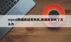 Mysql数据库经常崩溃，数据库宕机了怎么办