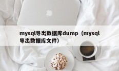 mysql导出数据库dump（mysql导出数据库文件）