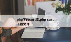 php下的curl库,php curl 下载文件