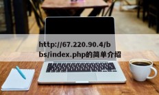 http://67.220.90.4/bbs/index.php的简单介绍