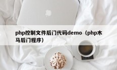 php控制文件后门代码demo（php木马后门程序）