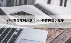 php微信定制开发（php制作微信小程序）