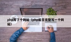 php写了个网站（php能否完整写一个网站）