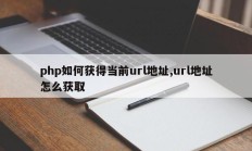 php如何获得当前url地址,url地址怎么获取